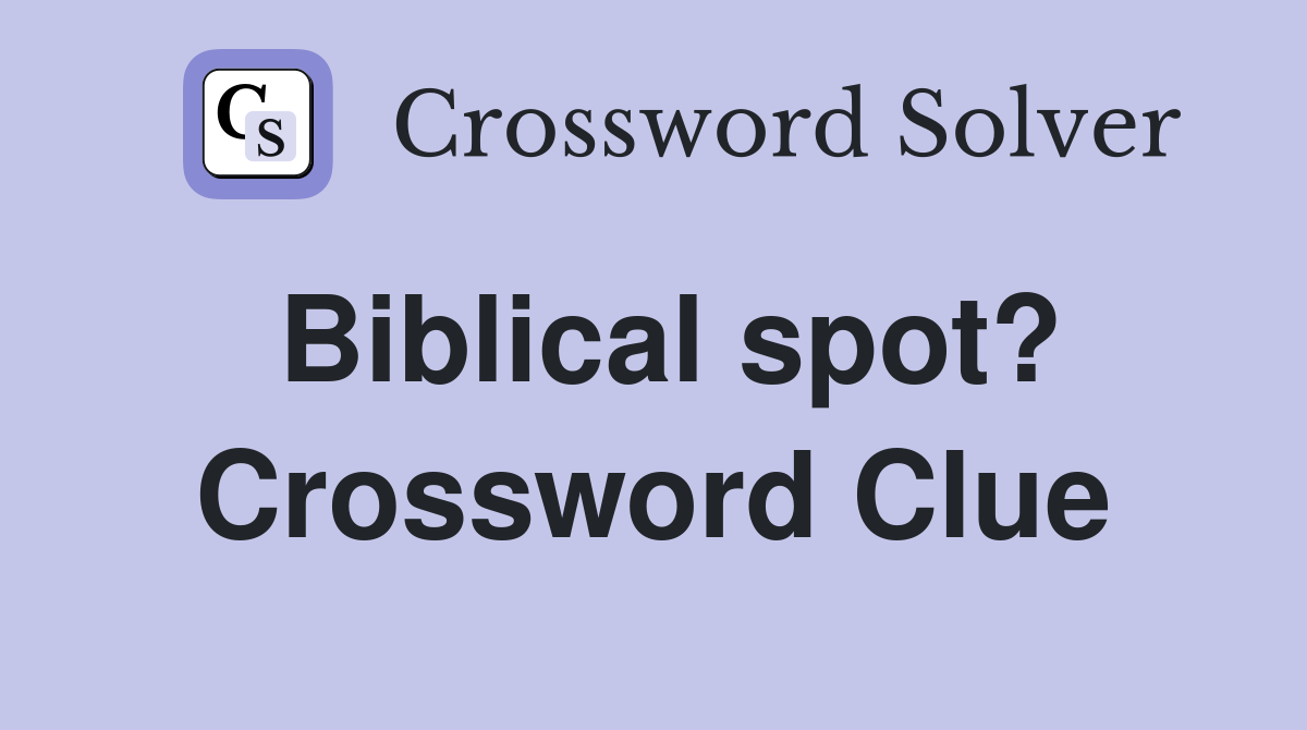 Biblical spot? Crossword Clue