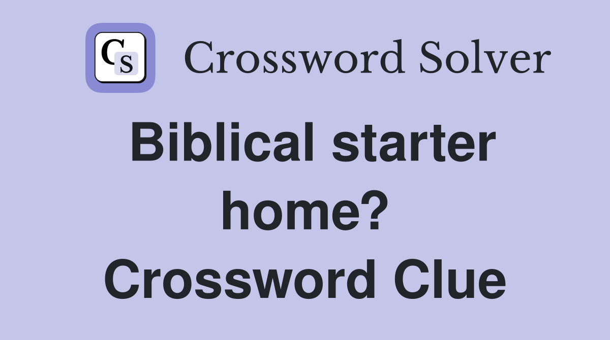 Biblical starter home? Crossword Clue