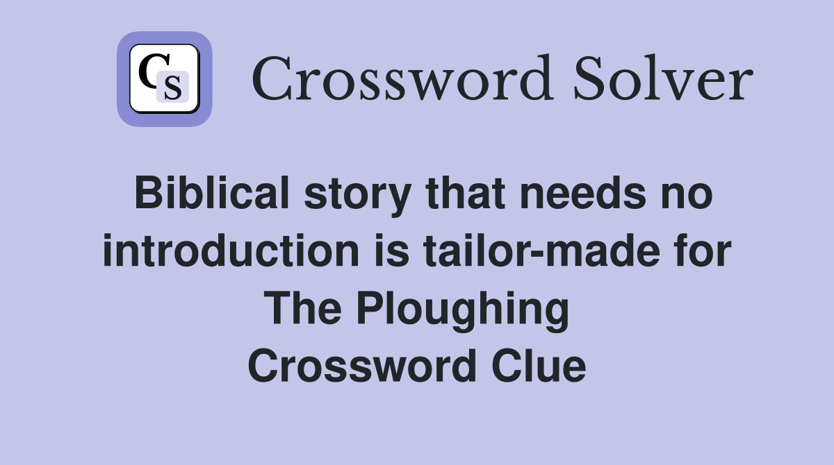 Biblical story that needs no introduction is tailor-made for The Ploughing Crossword Clue