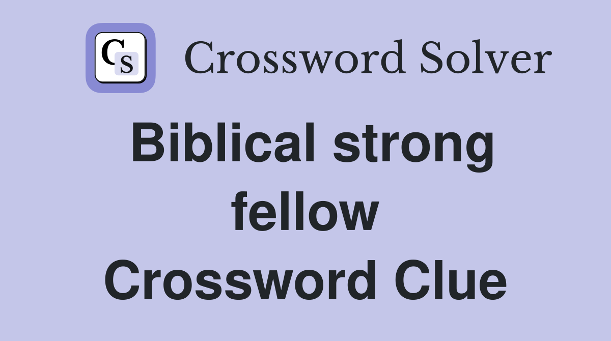 Biblical strong fellow Crossword Clue