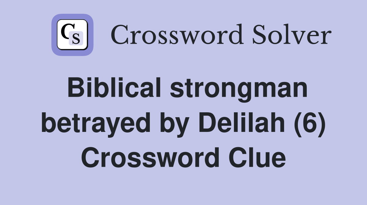 Biblical strongman betrayed by Delilah (6) Crossword Clue
