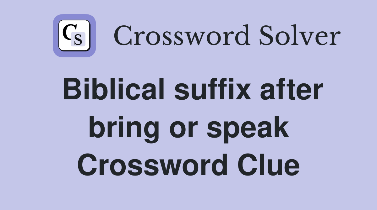 Biblical suffix after bring or speak Crossword Clue