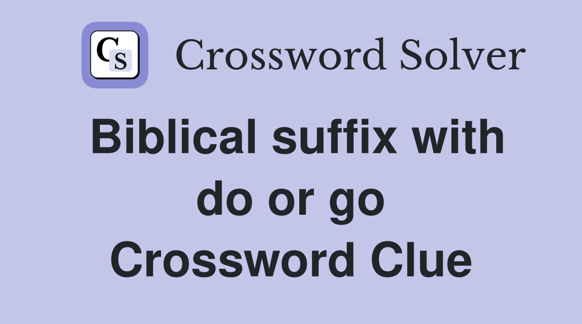 Biblical suffix with do or go Crossword Clue