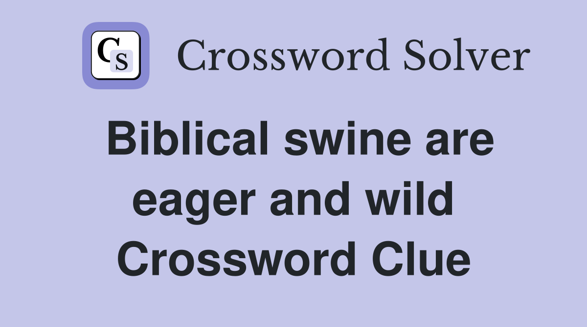 Biblical swine are eager and wild Crossword Clue