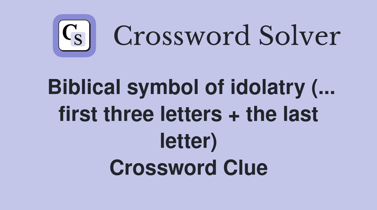 Biblical symbol of idolatry (... first three letters + the last letter) Crossword Clue
