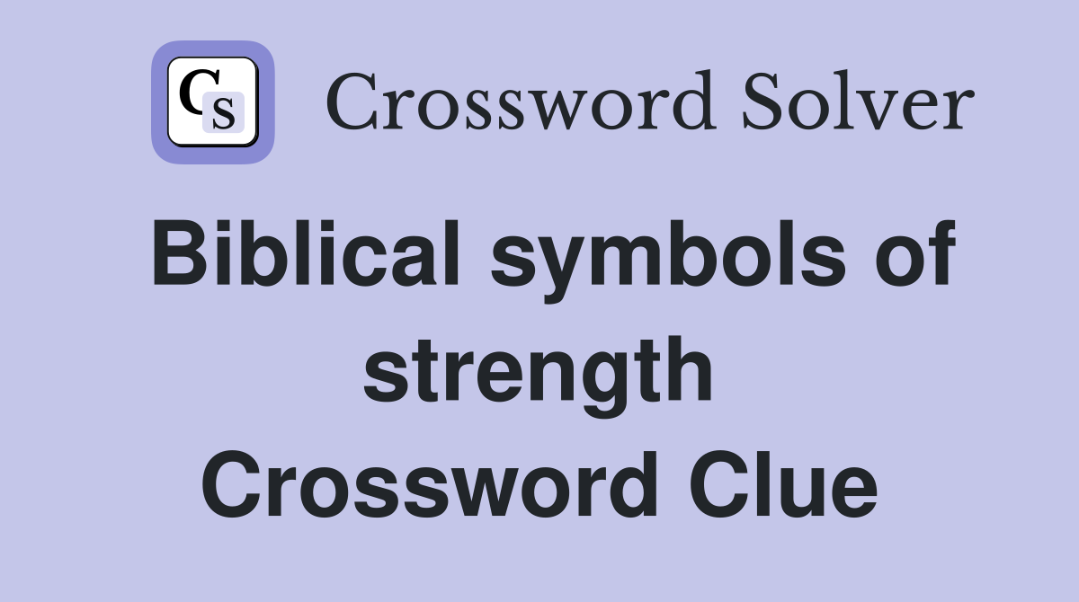 Biblical symbols of strength Crossword Clue