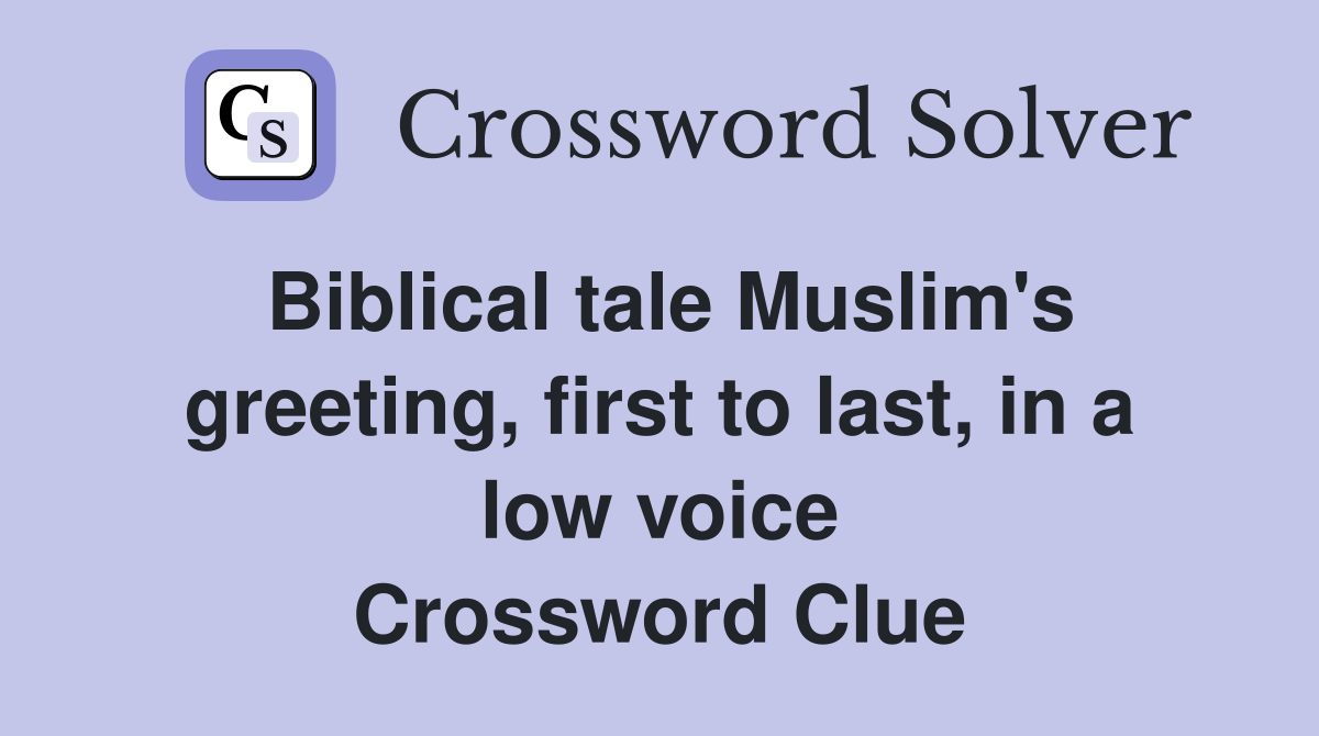 Biblical tale Muslim's greeting, first to last, in a low voice Crossword Clue