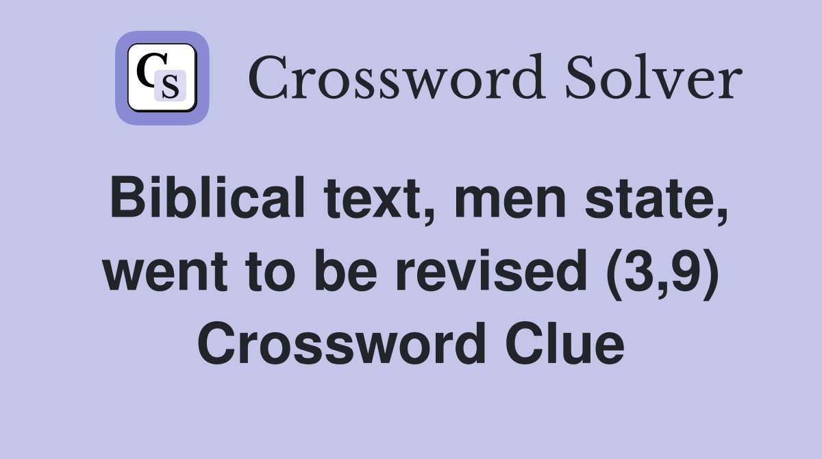 Biblical text, men state, went to be revised (3,9) Crossword Clue