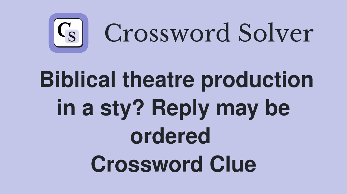 Biblical theatre production in a sty? Reply may be ordered  Crossword Clue