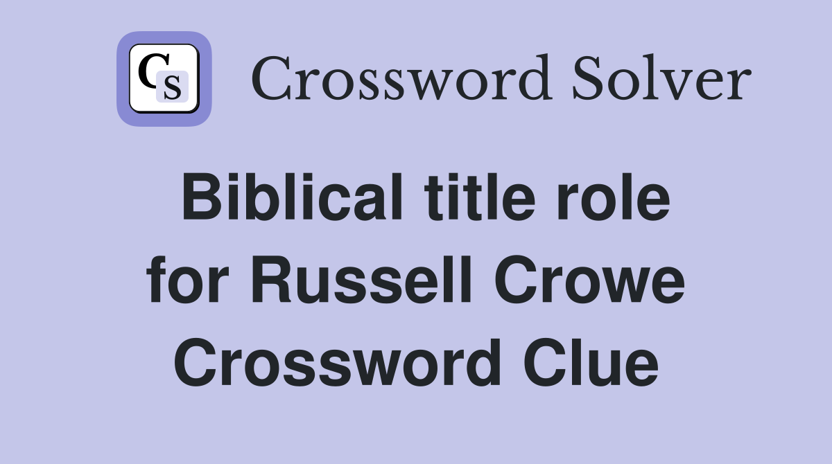 Biblical title role for Russell Crowe Crossword Clue