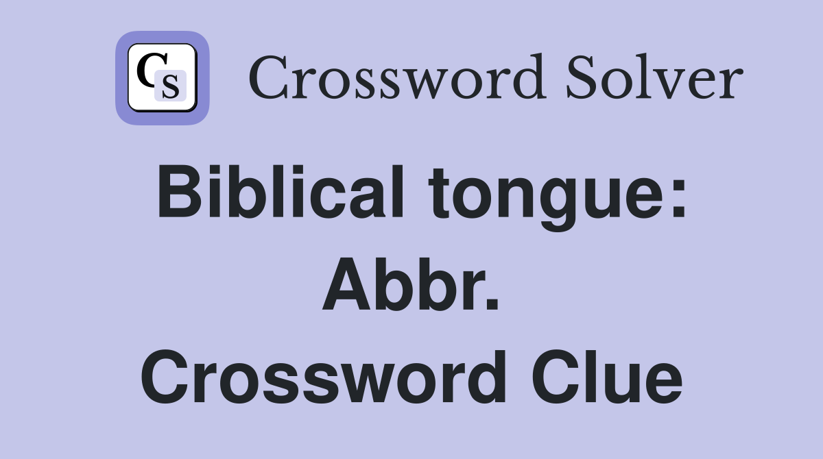 Biblical tongue: Abbr. Crossword Clue