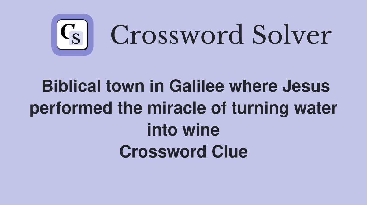 Biblical town in Galilee where Jesus performed the miracle of turning water into wine Crossword Clue