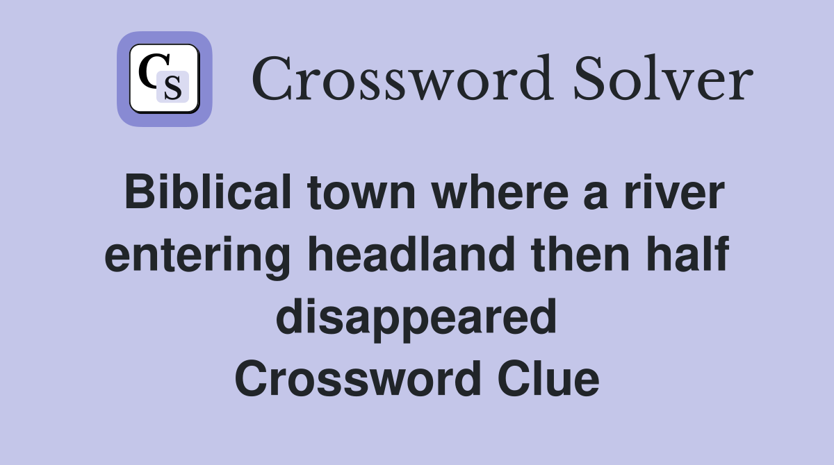 Biblical town where a river entering headland then half disappeared Crossword Clue