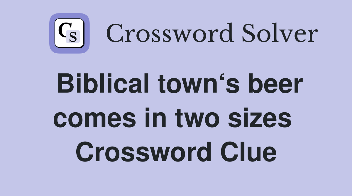 Biblical town‘s beer comes in two sizes  Crossword Clue