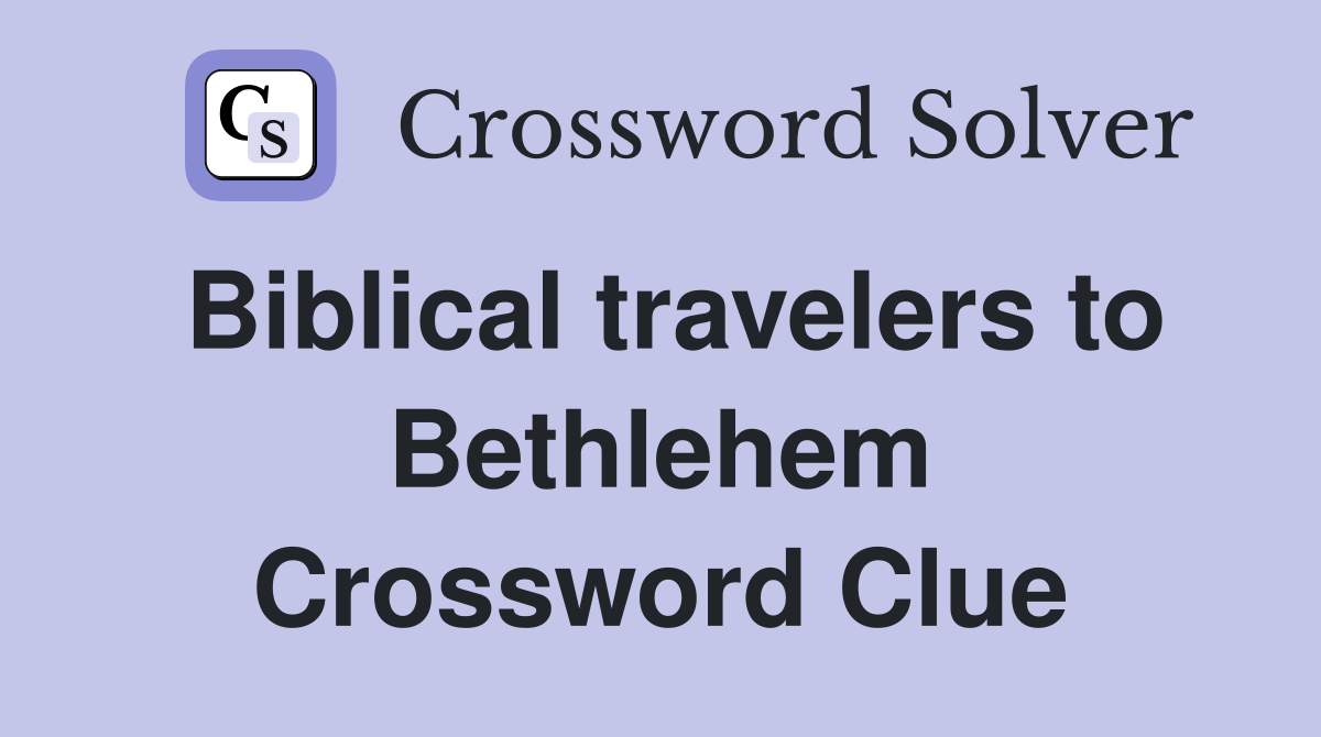 Biblical travelers to Bethlehem Crossword Clue