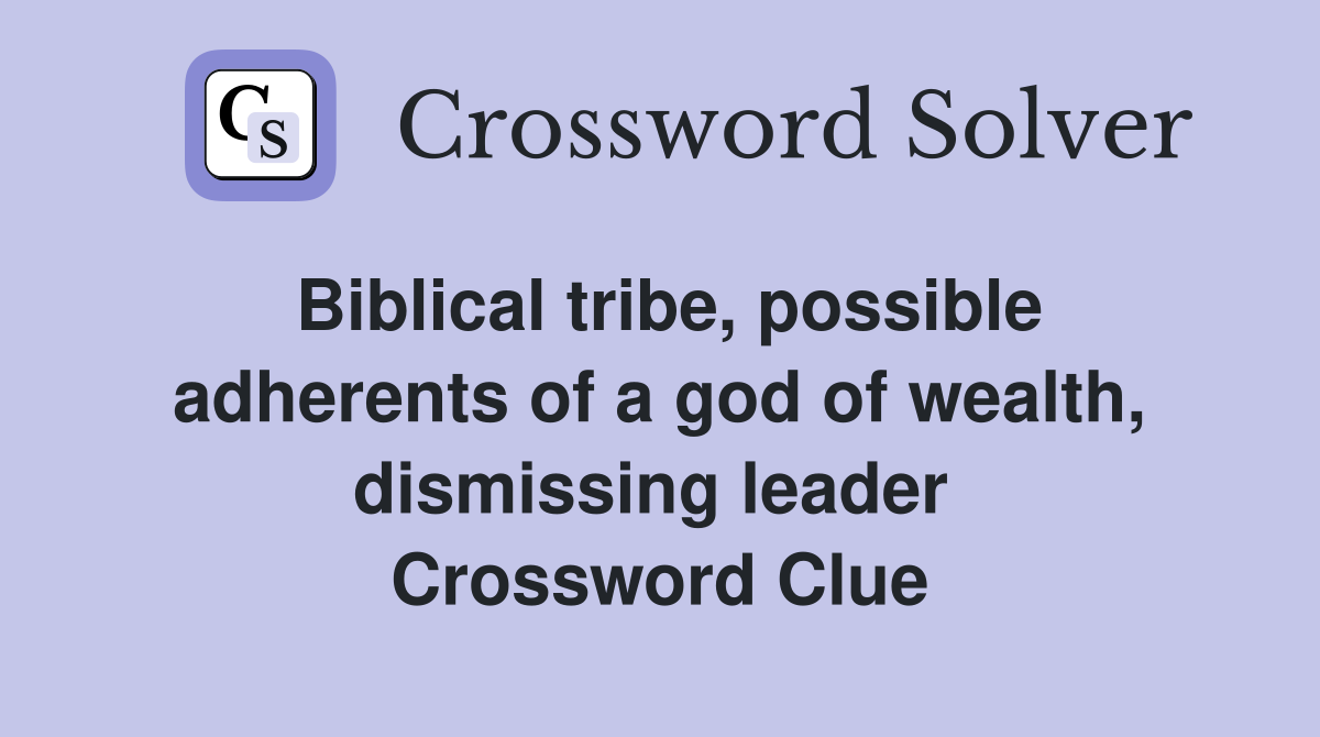 Biblical tribe, possible adherents of a god of wealth, dismissing leader  Crossword Clue