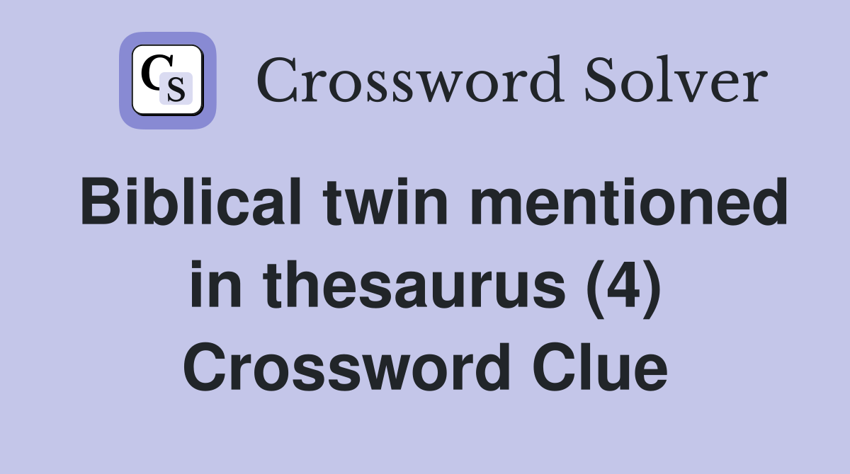 Biblical twin mentioned in thesaurus (4) Crossword Clue