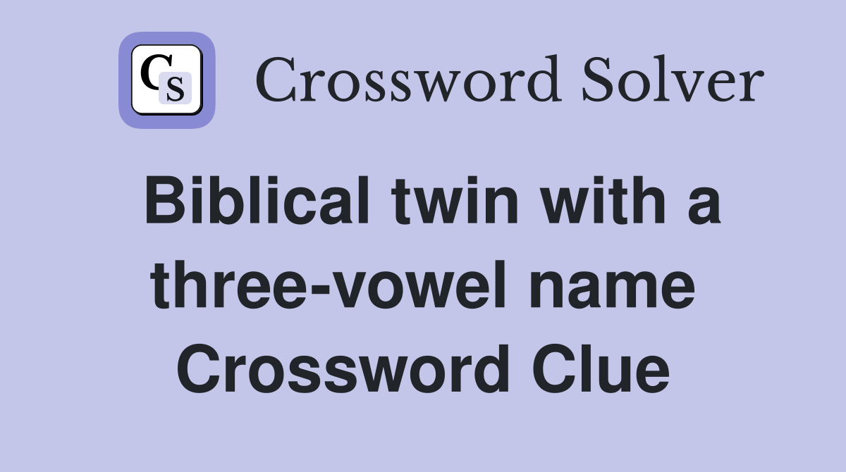Biblical twin with a three-vowel name Crossword Clue