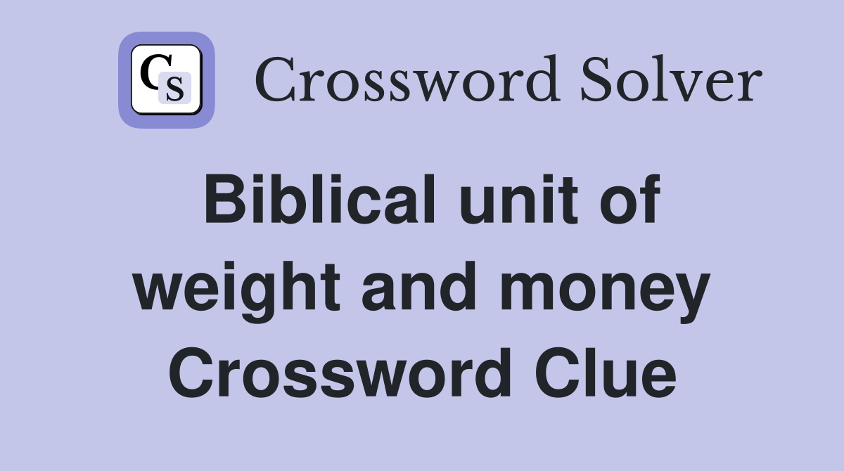 Biblical unit of weight and money Crossword Clue