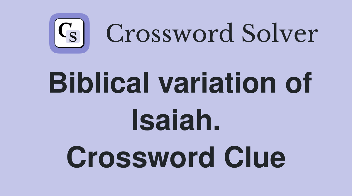 Biblical variation of Isaiah. Crossword Clue