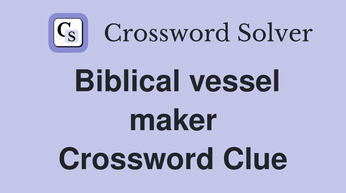 Biblical vessel maker Crossword Clue