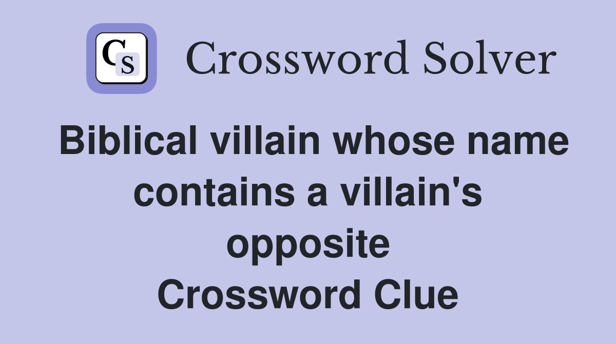 Biblical villain whose name contains a villain's opposite Crossword Clue
