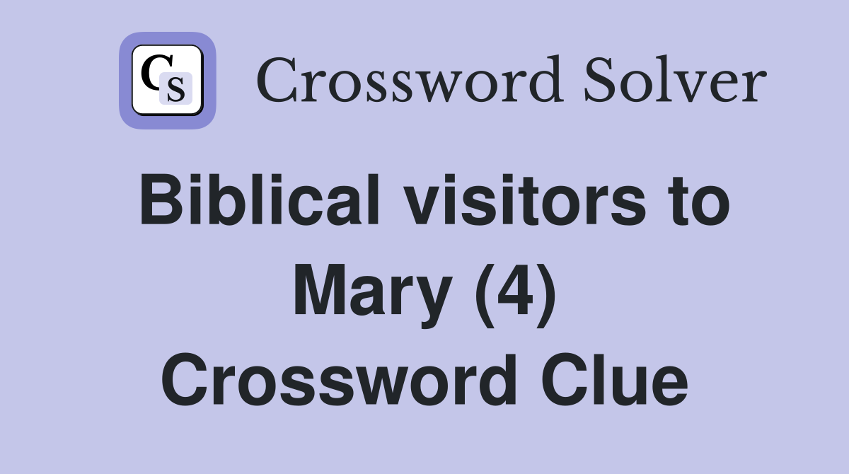 Biblical visitors to Mary (4) Crossword Clue