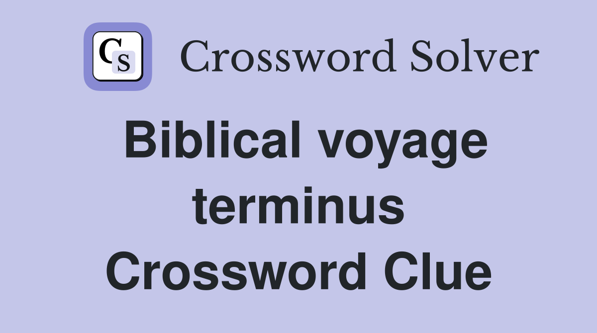 Biblical voyage terminus Crossword Clue