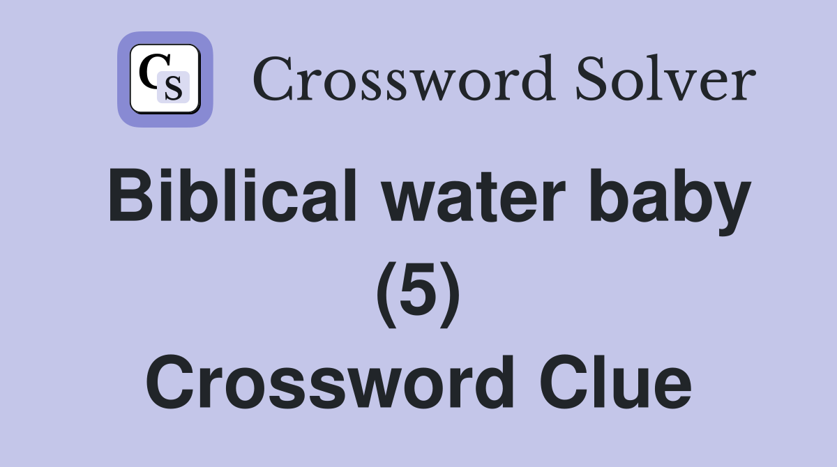 Biblical water baby (5) Crossword Clue