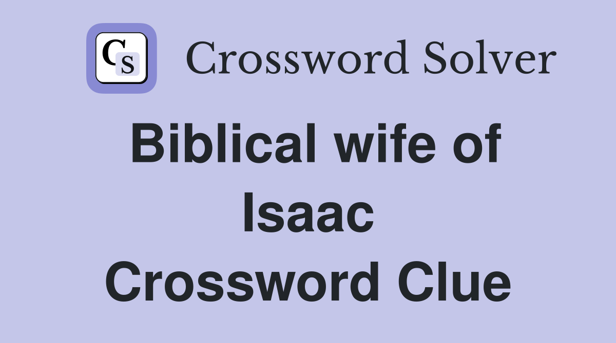 Biblical wife of Isaac Crossword Clue
