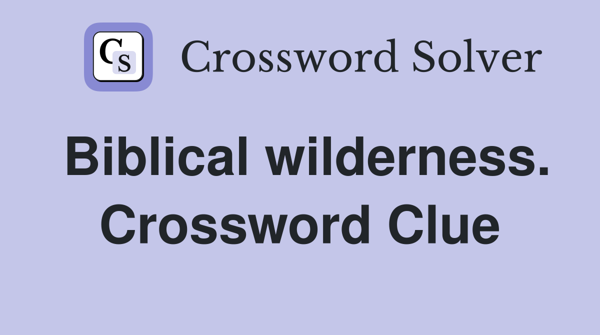 Biblical wilderness. Crossword Clue