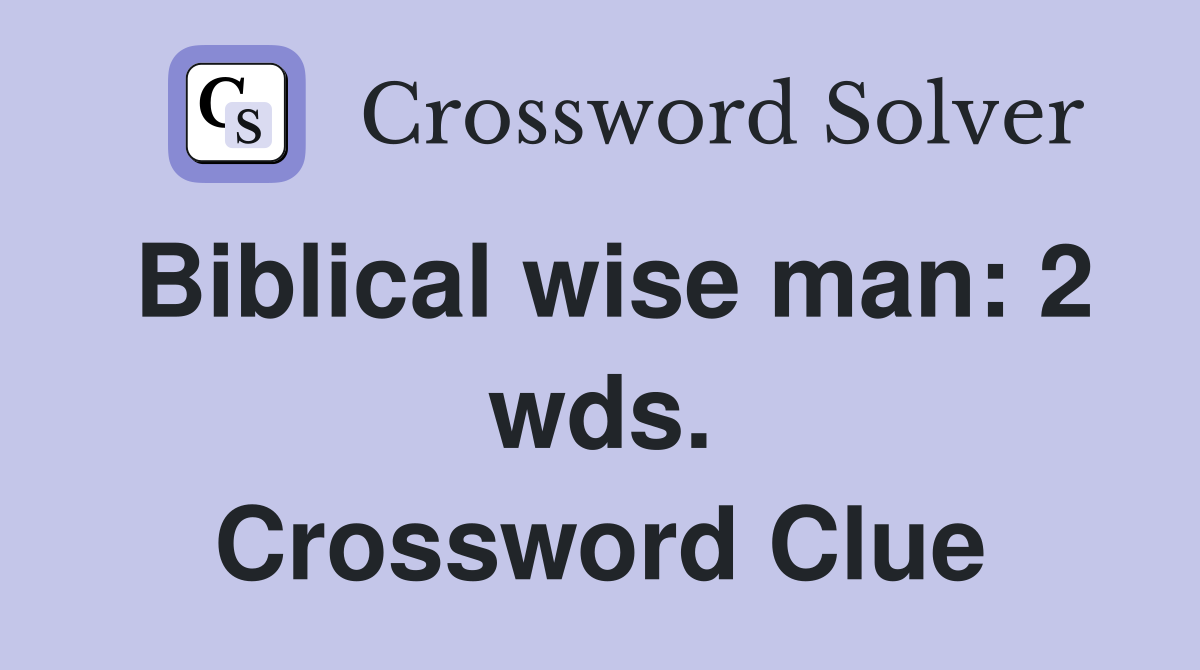 Biblical wise man: 2 wds. Crossword Clue