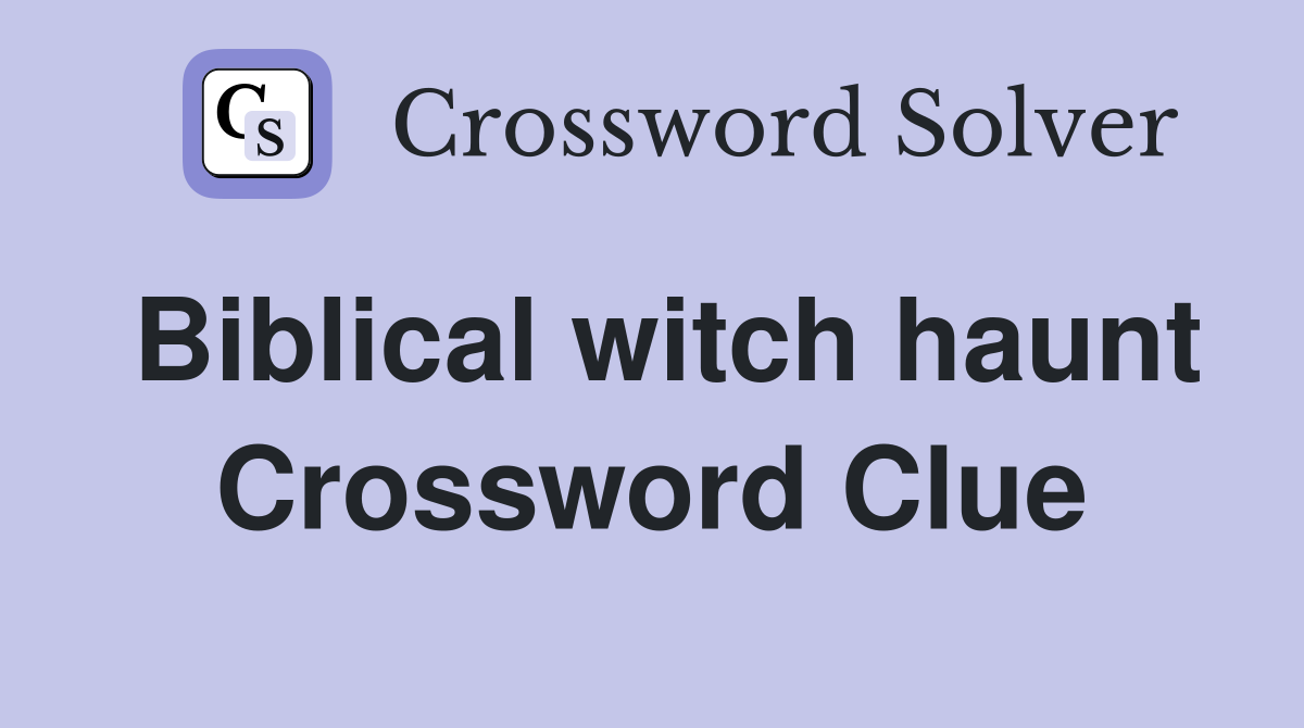 Biblical witch haunt Crossword Clue