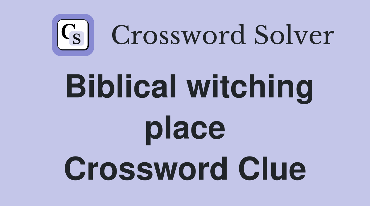Biblical witching place Crossword Clue