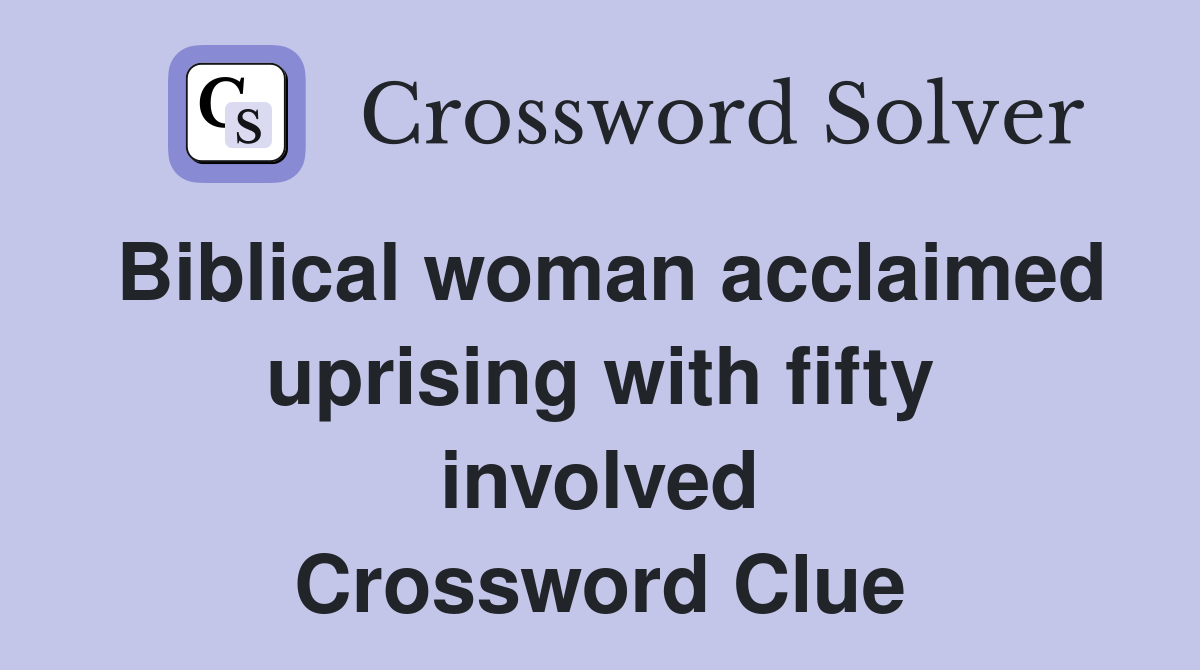 Biblical woman acclaimed uprising with fifty involved Crossword Clue