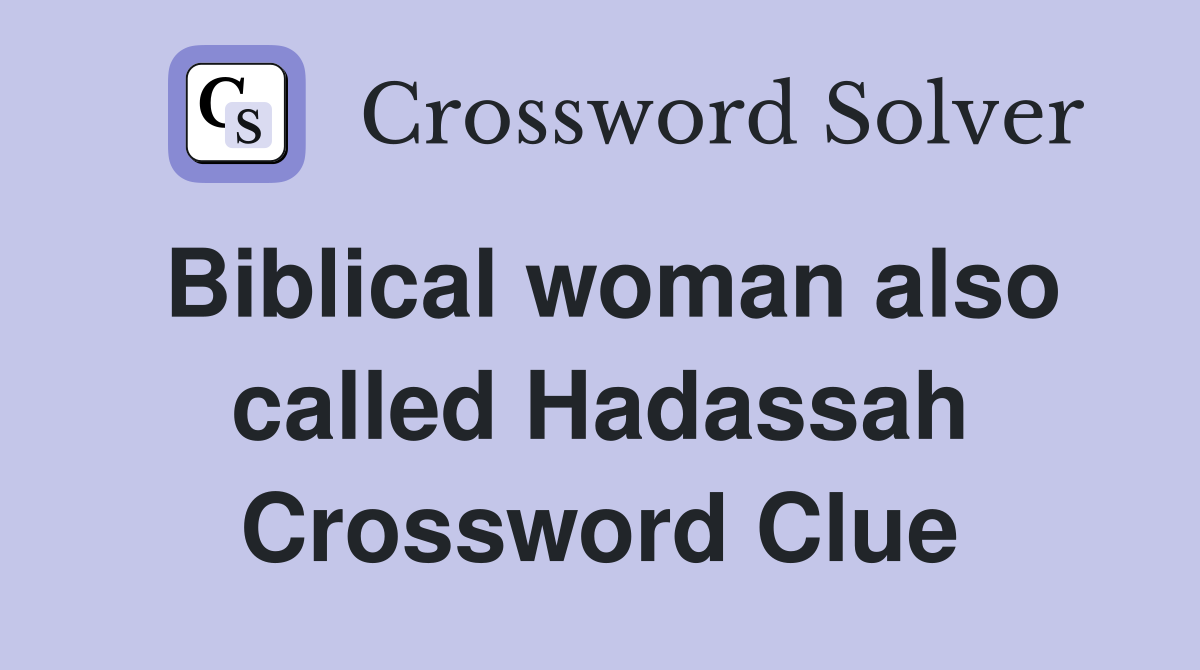 Biblical woman also called Hadassah Crossword Clue
