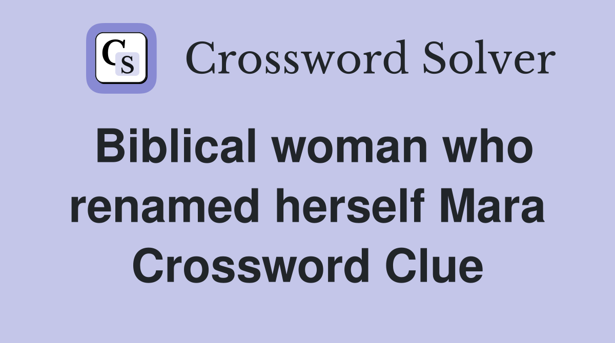 Biblical woman who renamed herself Mara Crossword Clue
