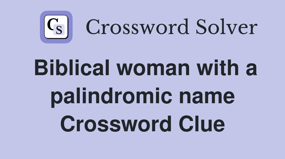 Biblical woman with a palindromic name Crossword Clue