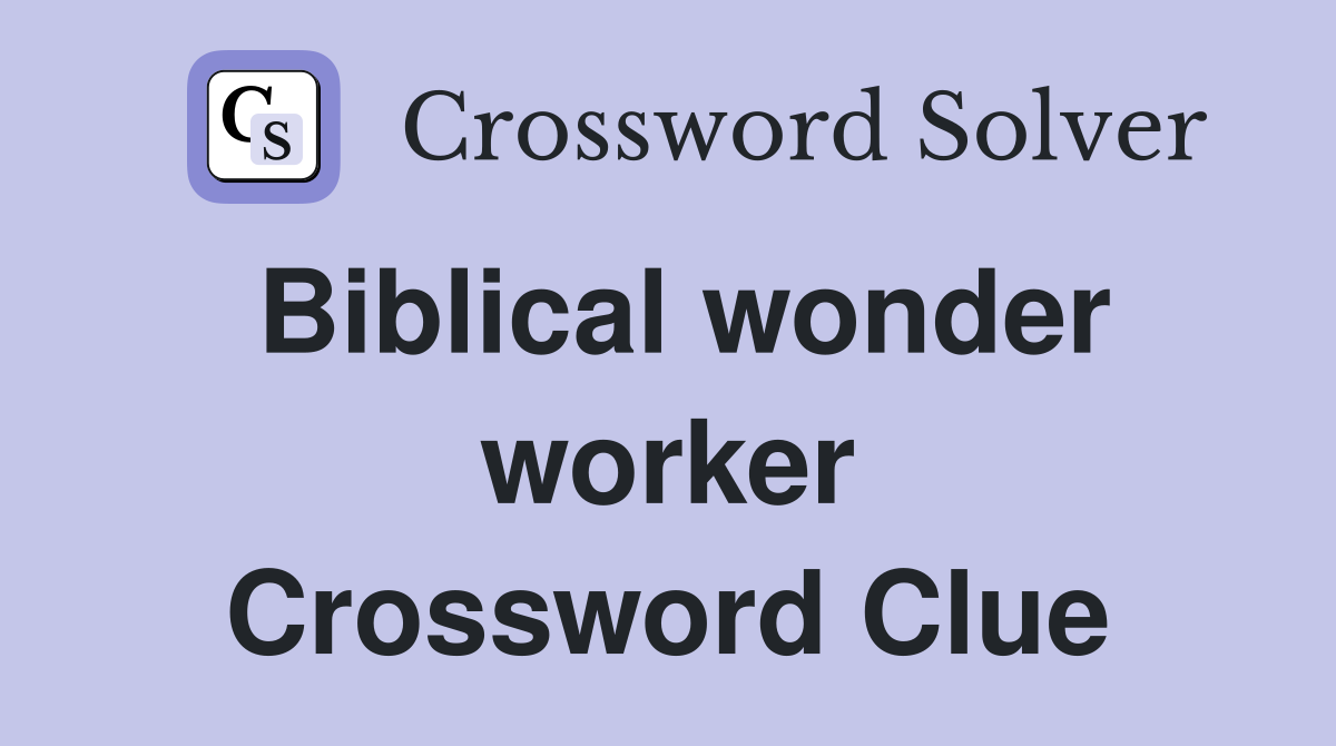 Biblical wonder worker Crossword Clue