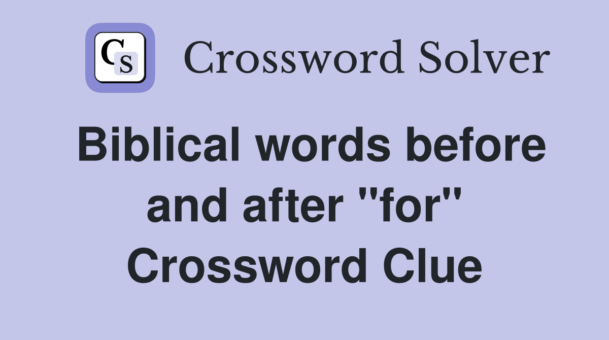 Biblical words before and after "for" Crossword Clue