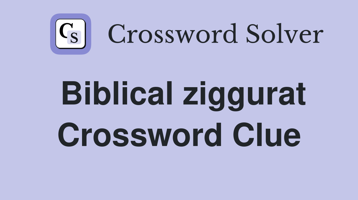 Biblical ziggurat Crossword Clue