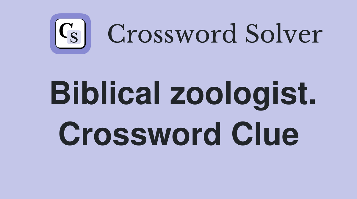 Biblical zoologist. Crossword Clue