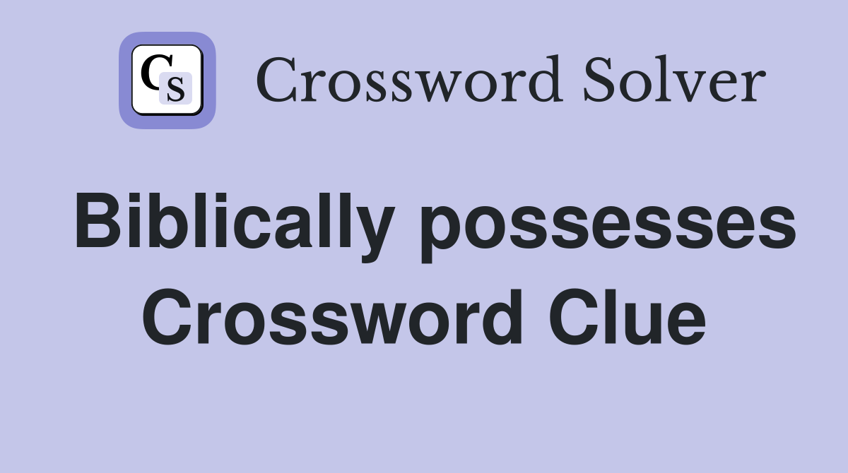 Biblically possesses Crossword Clue
