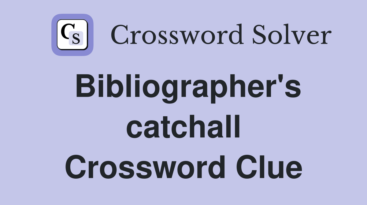 Bibliographer's catchall Crossword Clue