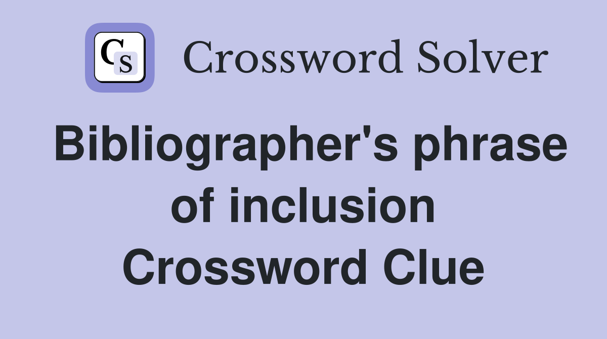 Bibliographer's phrase of inclusion Crossword Clue