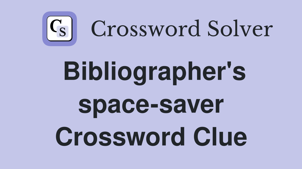 Bibliographer's space-saver Crossword Clue
