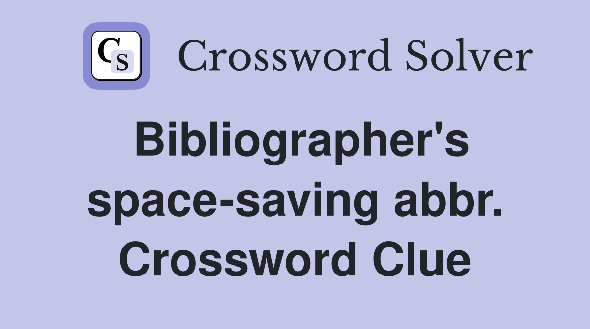 Bibliographer's space-saving abbr. Crossword Clue