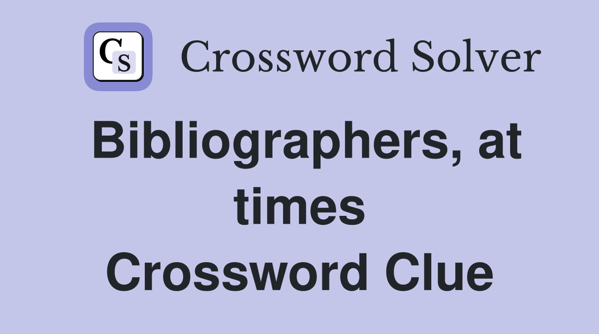 Bibliographers, at times Crossword Clue