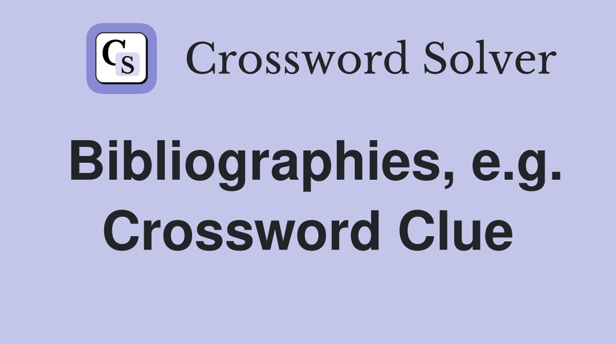 Bibliographies, e.g. Crossword Clue
