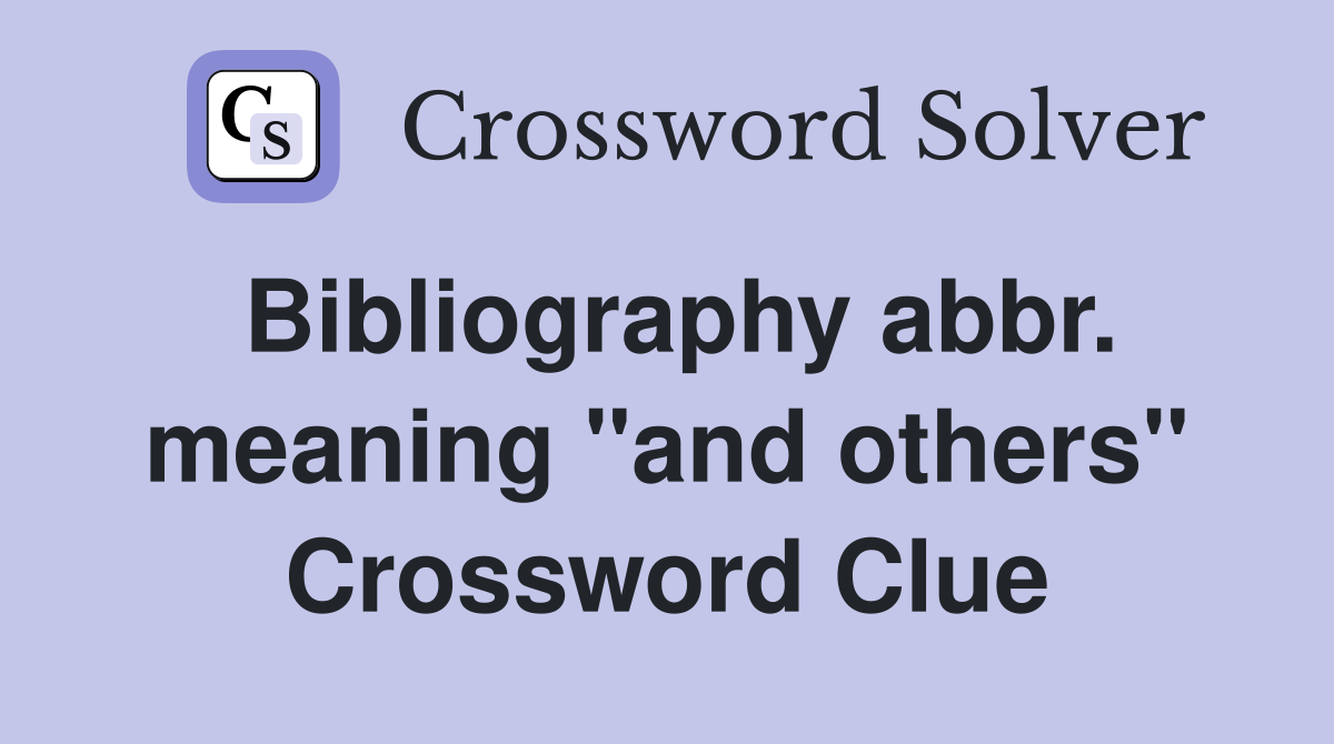 Bibliography abbr. meaning "and others" Crossword Clue